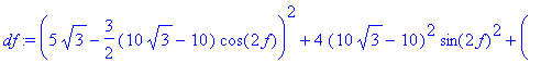 df := (5*sqrt(3)-3/2*(10*sqrt(3)-10)*cos(2*f))^2+4*...