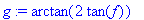g := arctan(2*tan(f))